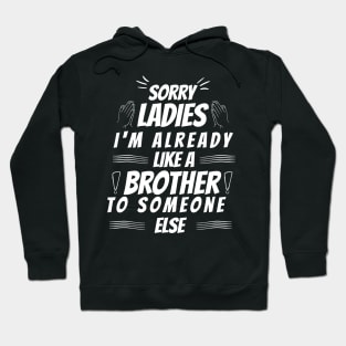 sorry ladies I'm already like a brother to someone else Hoodie